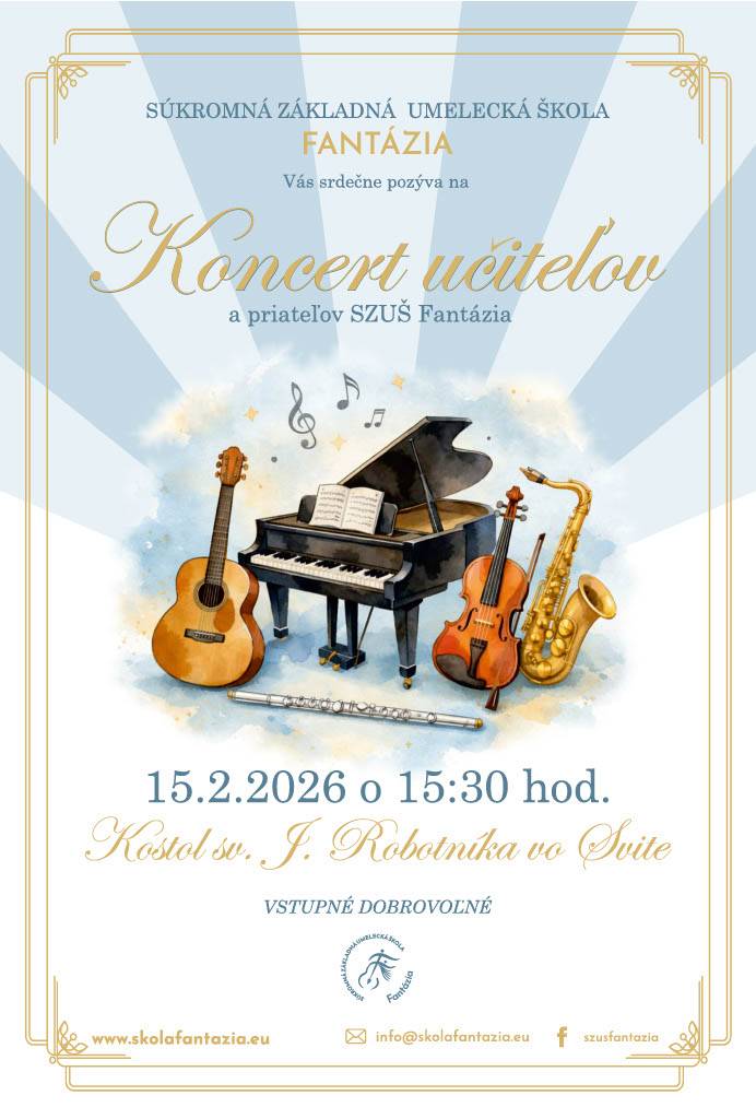 Súkromná základná umelecká škola Fantázia srdečne pozýva na Koncert učiteľov a priateľov SZUŠ Fantázia.    KEDY: nedeľa 15.2.2026  O KOĽKEJ: o 15.30 hod.  KDE: Kostol sv. Jozefa - robotníka vo Svite    Vstupné dobrovoľné.
