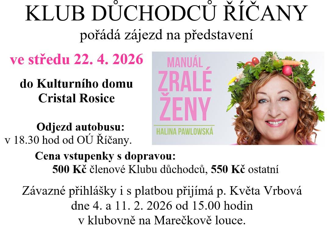 pořádá zájezd na představení Haliny Pawlowské Zralé ženy  ve středu 22. 4. 2026 do Kulturního domu Cristal Rosice.  Odjezd autobusu: 18.30 hod od OÚ Říčany.  Cena vstupenky s dopravou: 500 Kč členové Klubu důchodců, 550 Kč ostatní. Závazné přihlášky přijímá p. Vrbová dne 4. a 11. 2. v klubovně na ML