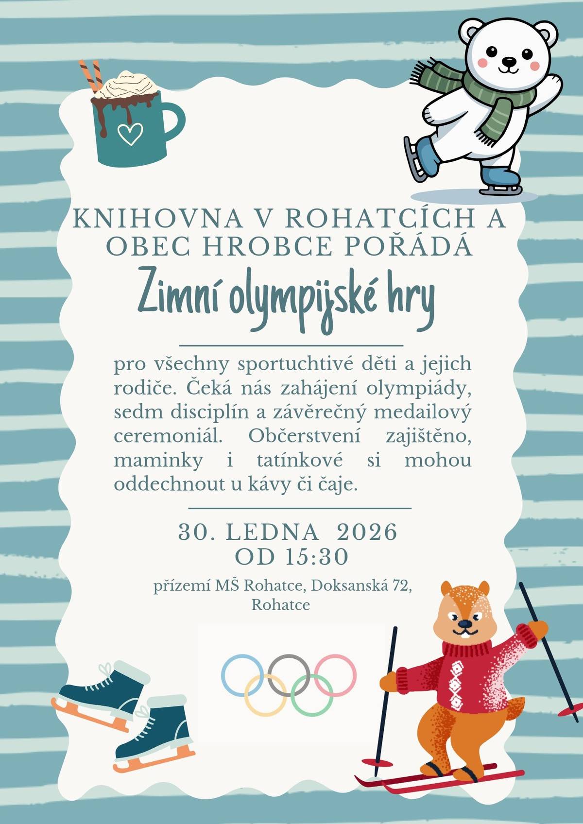 Knihovna v Rohatcích a obec Hrobce pořádá zimní olympijské hry pro všechny sportuchtivé děti a jejich rodiče. Čeká nás zahájení olympijády, sedm disciplín a závěrečný medailový ceremoniál. Těšíme se na Vás tento pátek 30.01.2026 od 15:30 hodin v přízemí MŠ Rohatce (Doksanská 72, Rohatce)
