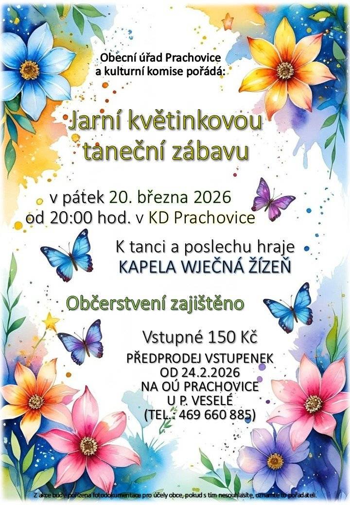 Obecní úřad Prachovice a kulturní komise pořádá: Jarní květinkovou taneční zábavu v pátek 20. března 2026 od 20:00 hod. v KD Prachovice K tanci a poslechu hraje KAPELA WJEČNÁ ŽÍZEŇ. Občerstvení zajištěno. Vstupné 150 Kč. PŘEDPRODEJ VSTUPENEK OD 24.2.2026 NA OÚ PRACHOVICE  U P. VESELÉ (TEL.: 469 660 885). Z akce bude pořízena fotodokumentace pro účely obce, pokud s tím nesouhlasíte, oznamte to pořadateli.