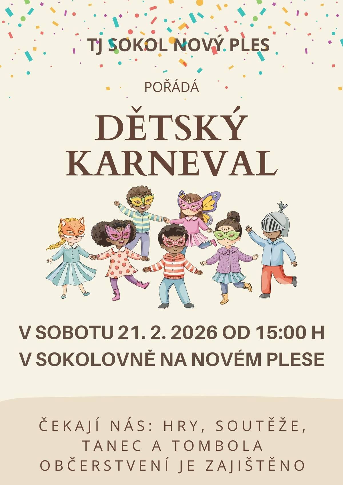 TJ Sokol Nový Ples pořádá v sobotu 21.2.2026 od 15:00 hodin v místní sokolovně v Novém Plese DĚTSKÝ KARNEVAL. Na programu budou hry, soutěže, tanec a tombola. Občerstvení zajištěno.