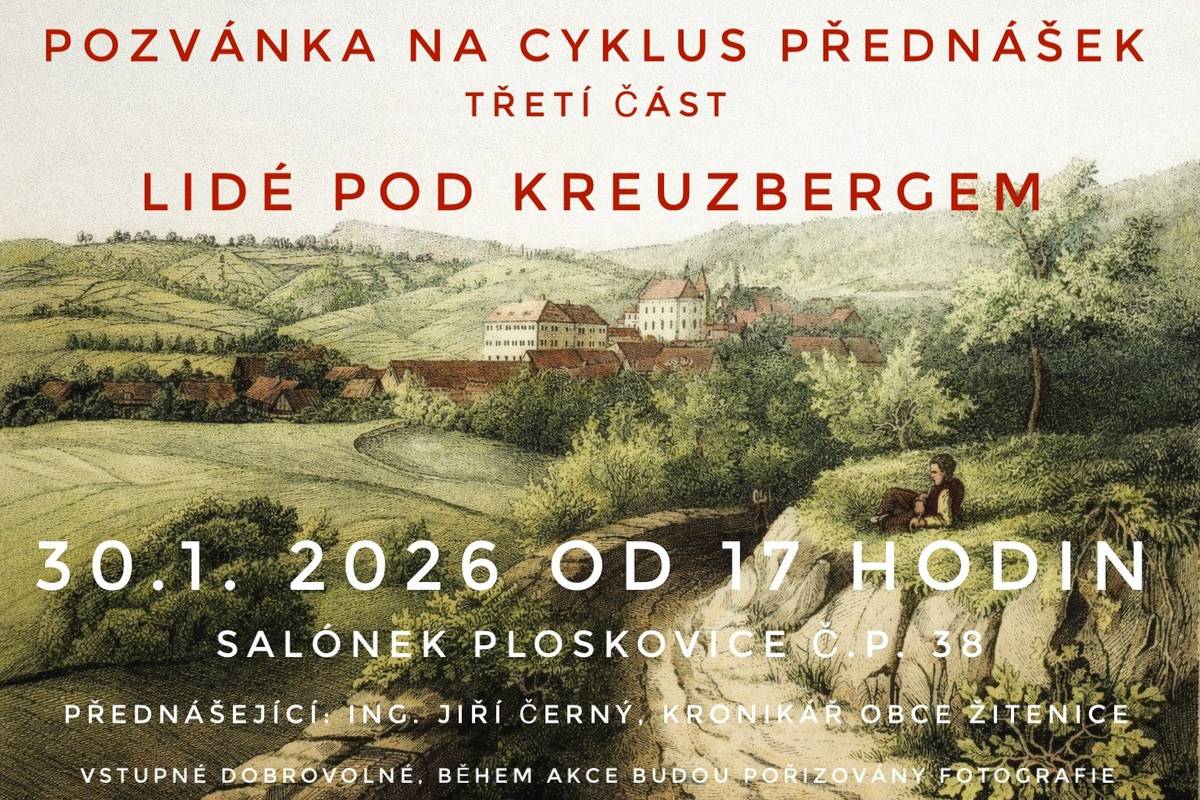 Obec Ploskovice Vás zve na Cyklus přednášek třetí část ,,lidé pod Kreuzbergem".  V pátek 30.1.2026 od 17hodin v salónku Státního Zámku Ploskovice č.p.38 . Přednášející Ing. Jiří Černý - kronikář obce Žitenice.  Vstupné dobrovolné.