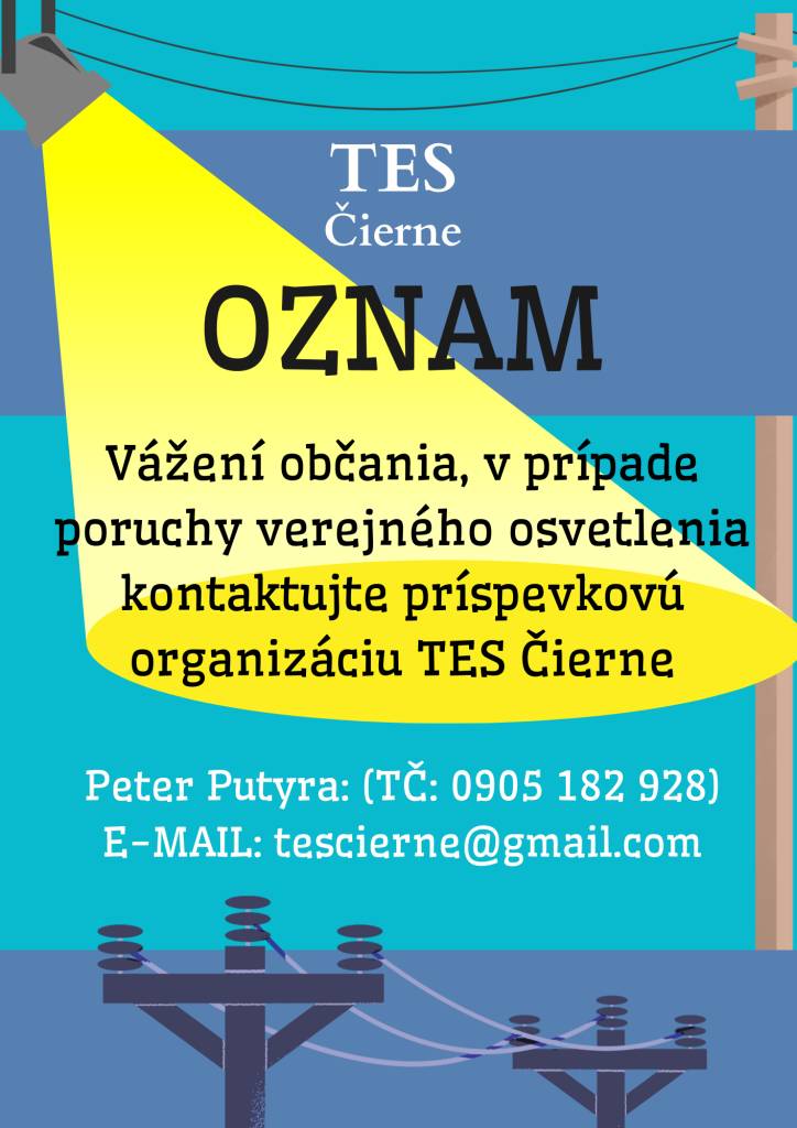 Vážení občania, v prípade poruchy verejného osvetlenia kontaktujte príspevkovú organizáciu TES Čierne.    Peter Putyra: (TČ: 0905 182 928)  E-MAIL: tescierne@gmail.com