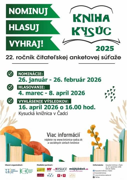 Kysucká knižnica v Čadci v spolupráci s mediálnymi partnermi vyhlasuje 22. ročník anketovej čitateľskej súťaže Kniha Kysúc 2025. Cieľom súťaže je upriamiť pozornosť na regionálnu literatúru, podporiť domácich autorov a propagovať knižnú tvorbu spätú s jedinečným regiónom Kysúc. Do súťaže je možné nominovať knihy, ktoré boli vydané, alebo na knižný trh uvedené v roku 2025 a sú späté s regiónom Kysuce tematicky alebo osobou autora textovej či obrazovej časti. Ak majú pridelené ISBN, neváhajte a nominujte! Viac informácii nájdete tu https://www.kniznica-cadca.sk/podujatia-a-sutaze/kniha-kysuc      Nominácia kníh prebieha od 26.januára do 26. februára 2026.