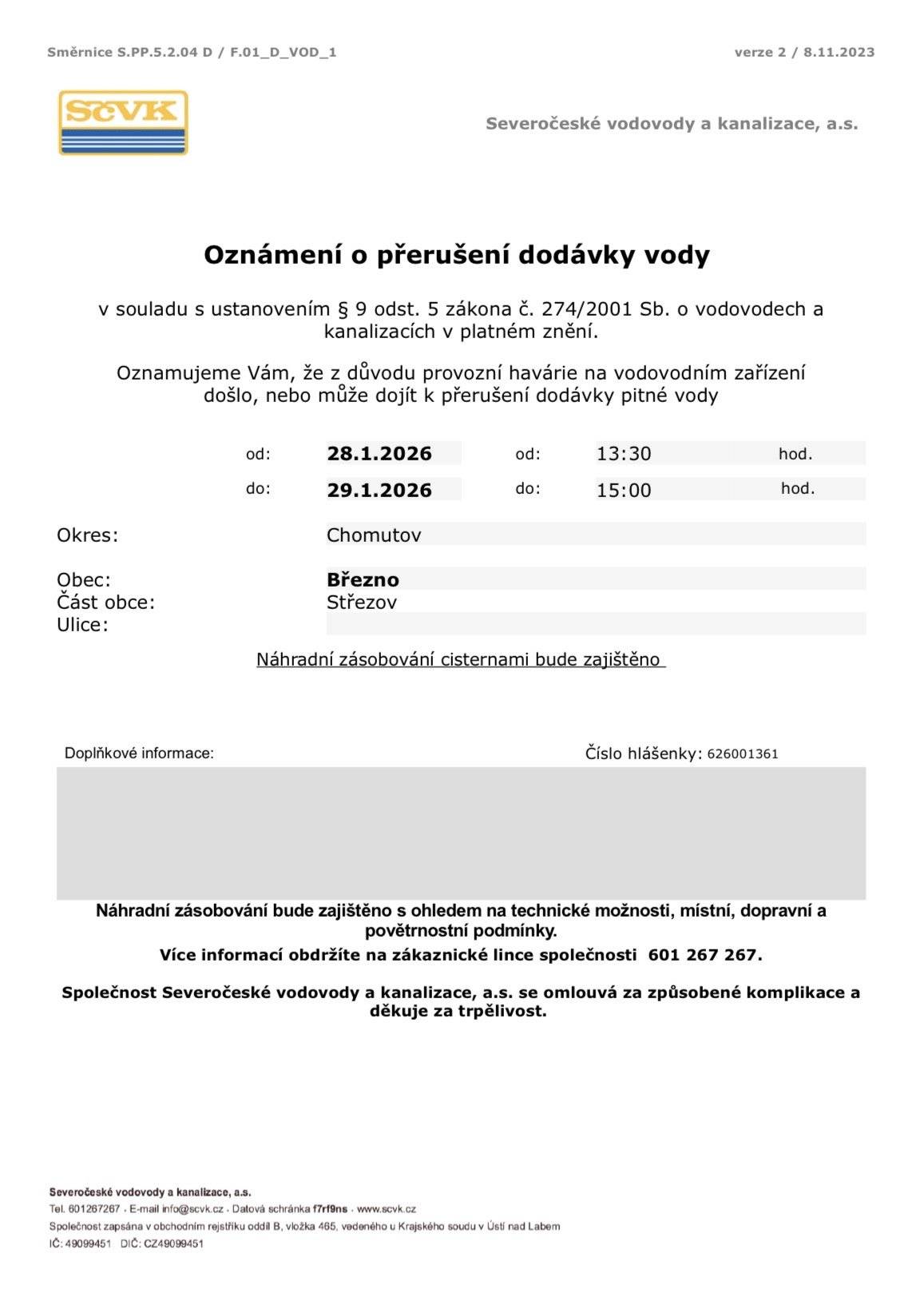 🚱 OZNÁMENÍ O PŘERUŠENÍ DODÁVKY VODY Vážení občané, dovolujeme si Vás informovat, že z důvodu provozní havárie na vodovodním zařízení dojde k přerušení dodávky pitné vody. 📍 Místo: Obec Březno, část obce Střezov (okres Chomutov) 📅 Termín odstávky: od 28. 1. 2026 od 13:30 hod. do 29. 1. 2026 do 15:00 hod. 🚛 Náhradní zásobování pitnou vodou bude zajištěno cisternami dle technických a místních možností. Za vzniklé komplikace se společnost Severočeské vodovody a kanalizace, a.s. omlouvá a děkuje za Vaši trpělivost.