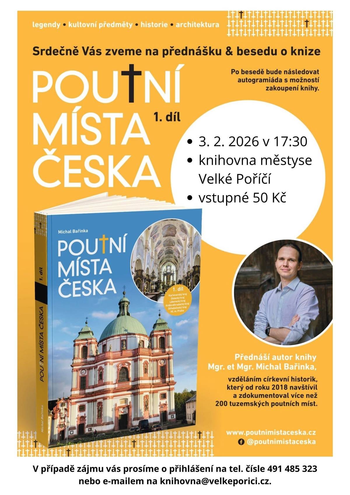 Zveme vás na přednášku a besedu o knize Poutní místa Česka s panem Michalem Bařinkou. Přednáška se koná v úterý 3. února od 17:30 v knihovně městyse Velké Poříčí. Vstupné je 50 Kč.  V případě zájmu vás prosíme o včasné přihlášení telefonicky na 491 485 323, e-mailem na knihovna@velkeporici.cz nebo osobně v knihovně.  Těšíme se na vás.