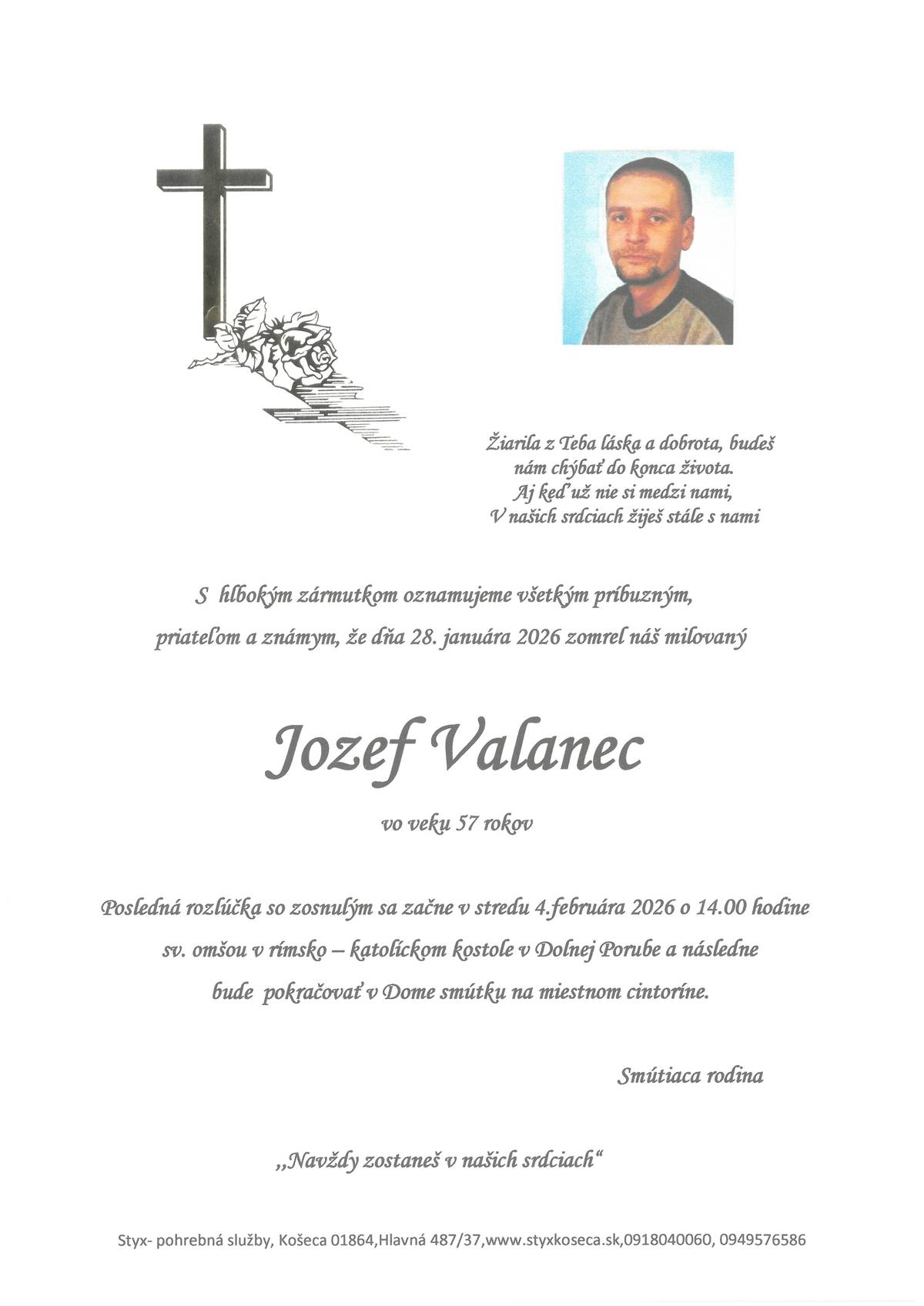 S bolesťou v srdci Vám oznamujeme, že dňa 28.1.2026 vo veku 57 rokov nás navždy opustil pán Jozef Valanec Posledná rozlúčka so zosnulým sa začne dňa 4.2.2026 (streda) o 14:00 hod. sv. omšou v rímsko-katolíckom kostole v Dolnej Porube a následne bude pokračovať v Dome smútku na miestnom cintoríne.