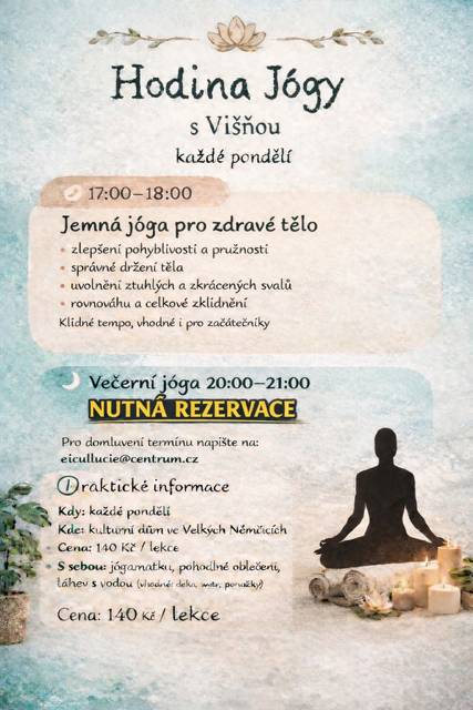 každé pondělí Kulturní dům Velké Němčice 17.00-18.00 Jemná jóga pro zdravé tělo 20.00-21.00 Večerní jóga-nutná rezervace Pro domluvení termínu pište na eicullucie@centrum.cz