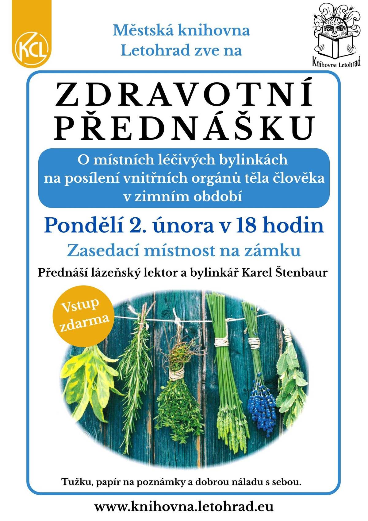 Vážení čtenáři,  zveme vás na ZDRAVOTNÍ PŘEDNÁŠKU: o místních léčivých bylinkách na posílení vnitřních orgánů těla člověka v zimním období. Přednáší lázeňský lektor a bylinkář Karel Štenbaur. Tužku, papír na poznámky a dobrou náladu s sebou. Pondělí 2. února v 18 hodin Knihovna Letohrad (levé křídlo, 1. patro) - pozor změna místa Vstup zdarma, těšíme se na vás. Knihovnice