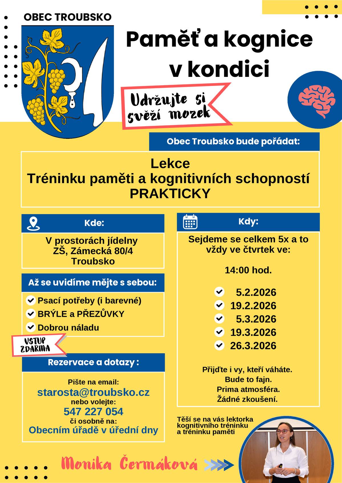 Lekce tréninku paměti a kognitivních schopností budou probíhat v únoru a březnu 2026 v prostorách jídelny ZŠ, Zámecká 4. Začínáme ve čtvrtek 5.2.2026 ve 14 hod. S sebou si vezměte psací potřeby (i barevné), brýle, přezůvky a dobrou náladu. Rezervujte si místo na emailu: starosta@troubsko.cz nebo na tel. 547227054. Přijďte i vy, kteří váháte, bude to fajn, čeká vás prima atmosféra se skvělými lidmi, nebojte, žádné zkoušení. Těší na vás lektorka, milá paní Monika Čermáková.