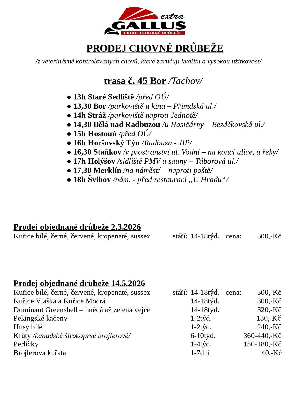 Prodej chovné,objednané drůbeže 2.3.2026, v 15:00h v Hostouni před MÚ.Kuřice bílé,černé,červené,kropenaté,sussex-stáří:14-18týdnů,cena 300kč.Objednávky na adrese:Gallux Extra s.r.o,Hubenov 20,58805,Dušejov.tel:567212754,731701331,email:info@prodej-drubeze.cz