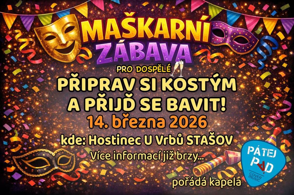 Připravte si masku. Čeká Vás skvělá zábava, dobrá muzika a plno legrace!!! Bližší informace již brzy. Těšte se 14.března 2026 ve Stašově v Hostinci