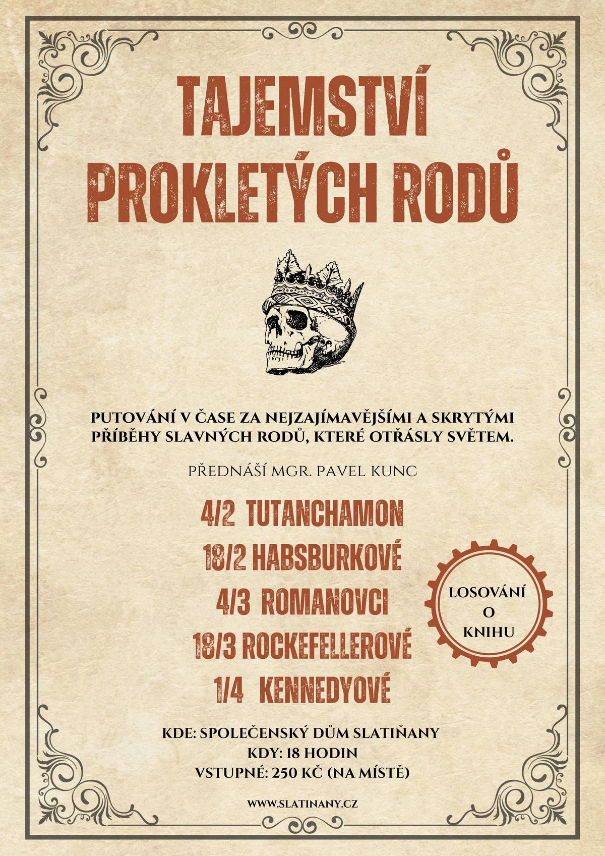 Zveme vás na první přednášku z nového cyklu Tajemství prokletých rodů, která vás zavede do starověkého Egypta a poodhalí záhady kolem slavného faraona Tutanchamona. Čeká vás putování v čase za fascinujícími příběhy, legendami i skutečnými událostmi, které dodnes vzbuzují otázky – byl Tutanchamon skutečně obětí kletby? 🗓 4. února 🕕 od 18 hodin 📍 Společenský dům Slatiňany 🎟 Vstupné: 250 Kč (na místě) Přednáší Mgr. Pavel Kunc. Součástí večera je také losování o knihu 📖