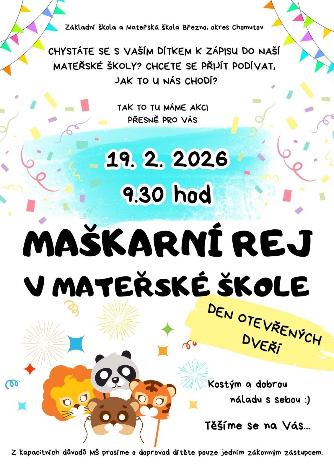 🎭 Maškarní rej v mateřské škole 🎭 ✨ Den otevřených dveří ✨ Chystáte se k zápisu do MŠ a chcete se k nám přijít podívat? Přijďte s dětmi na veselý maškarní rej! 🦁🐼 📅 19. 2. 2026 od 9.30 hodin 📍 MŠ při ZŠ a MŠ Březno Kostýmy vítány, dobrá nálada povinná 😄 Těšíme se na vás! 💛 ‼️Prosíme o doprovod dítěte pouze jedním zákonným zástupcem.‼️