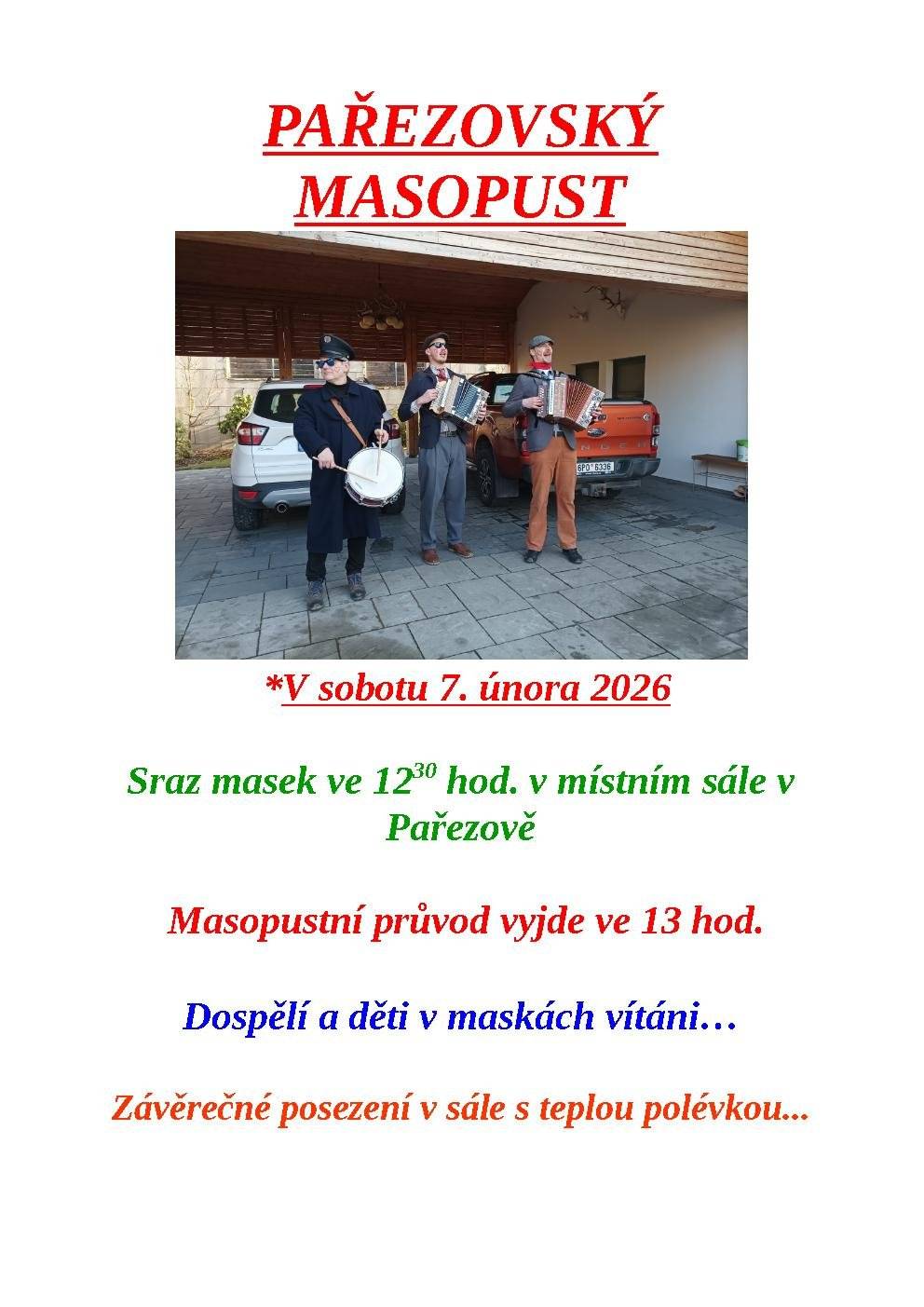 Zdravím vás a zvu všechny do masopustního průvodu tuto sobotu. Sraz masek od 12.30 v budově OÚ. Hrát budou dvě harmoniky+buben, po skončení průvodu rozpálená kamna a teplá polévka. Pavel K.