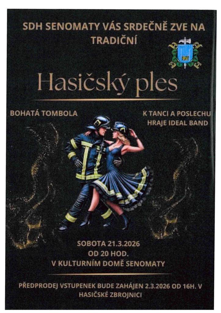 SDH Senomaty vás srdečně zve na tradiční Hasičský ples.  K tanci a poslechu hraje Ideal Band.  - sobota 21.3.2026 od 20 hodin  - kulturní dům Senomaty