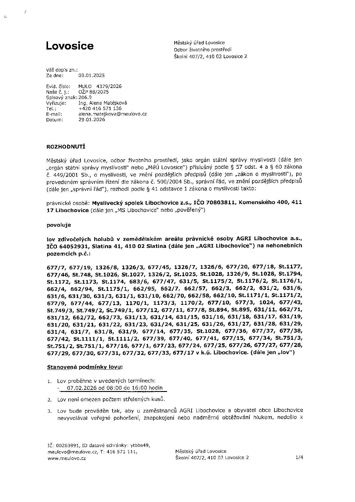 Městský úřad Lovosice vydal rozhodnutí o povolení odstřelu zdivočelých holubů v zemědělském areálu AGRO Libochovice. Lov proběhne v sobotu 7. února 2026 v době od 8:00 do 16:00 hodin. Opatření je přijato z důvodu přemnožení holubů, vzniku škod na majetku a zvýšeného zdravotního rizika (šíření nemocí). Odstřel bude prováděn Mysliveckým spolkem Libochovice za přísných bezpečnostních, hygienických a veterinárních podmínek tak, aby nedošlo k ohrožení obyvatel ani majetku. Občané jsou žádáni o zvýšenou opatrnost a respektování pokynů v dané lokalitě během uvedeného termínu.