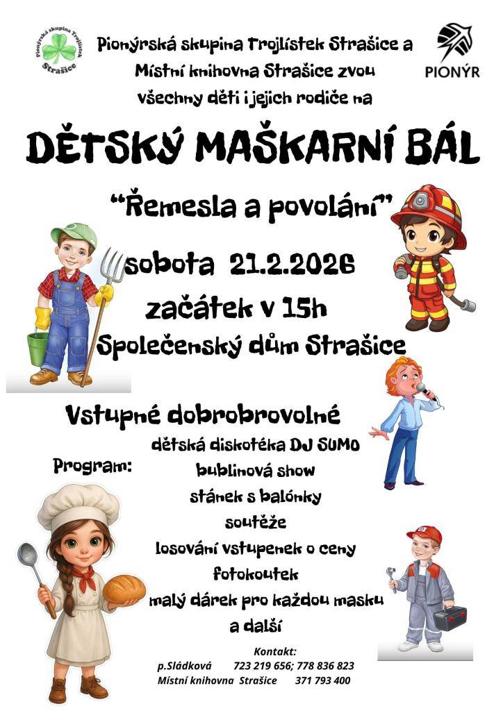 Pionýrská skupinou Trojlístek a místní knihovna pořádají v sobotu 21.02.2026 od 15 hod ve společenském domě Dětský maškarní bál. Bohatý program zahrnuje např. bublinovou show, soutěže, losování vstupenek o ceny, fotokoutek a další. Každá maska obdrží drobný dárek.