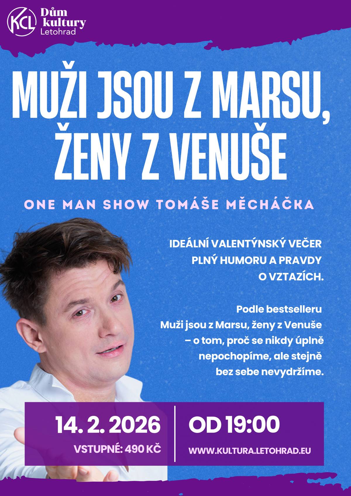 Muži jsou z Marsu, ženy z Venuše, one man show Tomáše Měcháčka     Ideální valentýnský večer plný humoru a pravdy o vztazích.   14. 2. 2026 v 19:00 hodin. Dům kultury Letohrad. Cena vstupenky 490 Kč. Skvělý tip na dárek k Valentýnu.