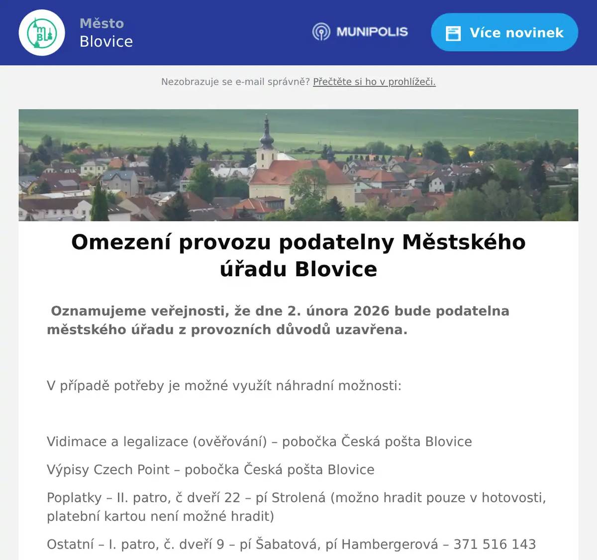 Oznamujeme veřejnosti, že dne 2. února 2026 bude podatelna městského úřadu z provozních důvodů uzavřena.  V případě potřeby je možné využít náhradní možnosti:  Vidimace a legalizace (ověřování) – pobočka Česká pošta Blovice Výpisy Czech Point – pobočka Česká pošta Blovice Poplatky – II. patro, č dveří 22 – pí Strolená (možno hradit pouze v hotovosti, platební kartou není možné hradit) Ostatní – I. patro, č. dveří 9 – pí Šabatová, pí Hambergerová – 371 516 143