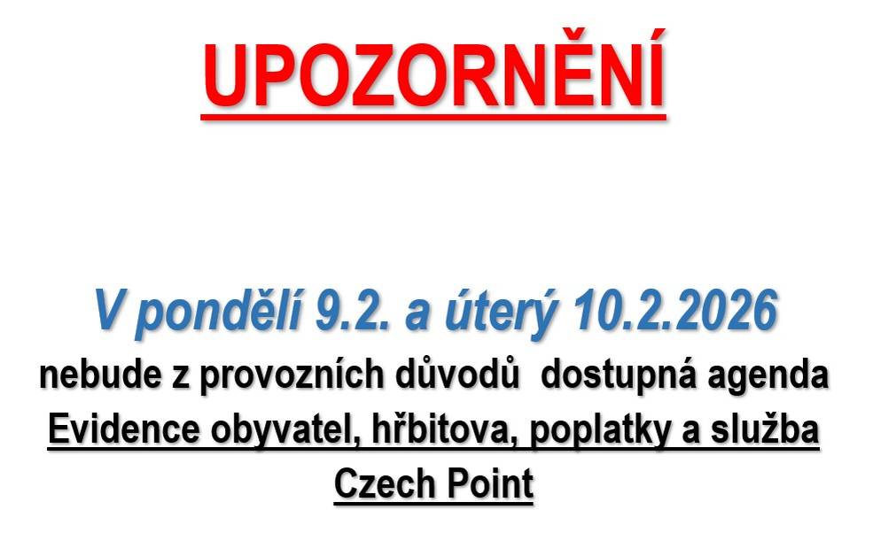 Vážení občané, upozorňujeme, že v pondělí 9. 2. a úterý 10. 2. 2026 nebude z provozních důvodů dostupná agenda Evidence obyvatel, hřbitova, poplatky a služba Czech Point. Děkujeme za pochopení.