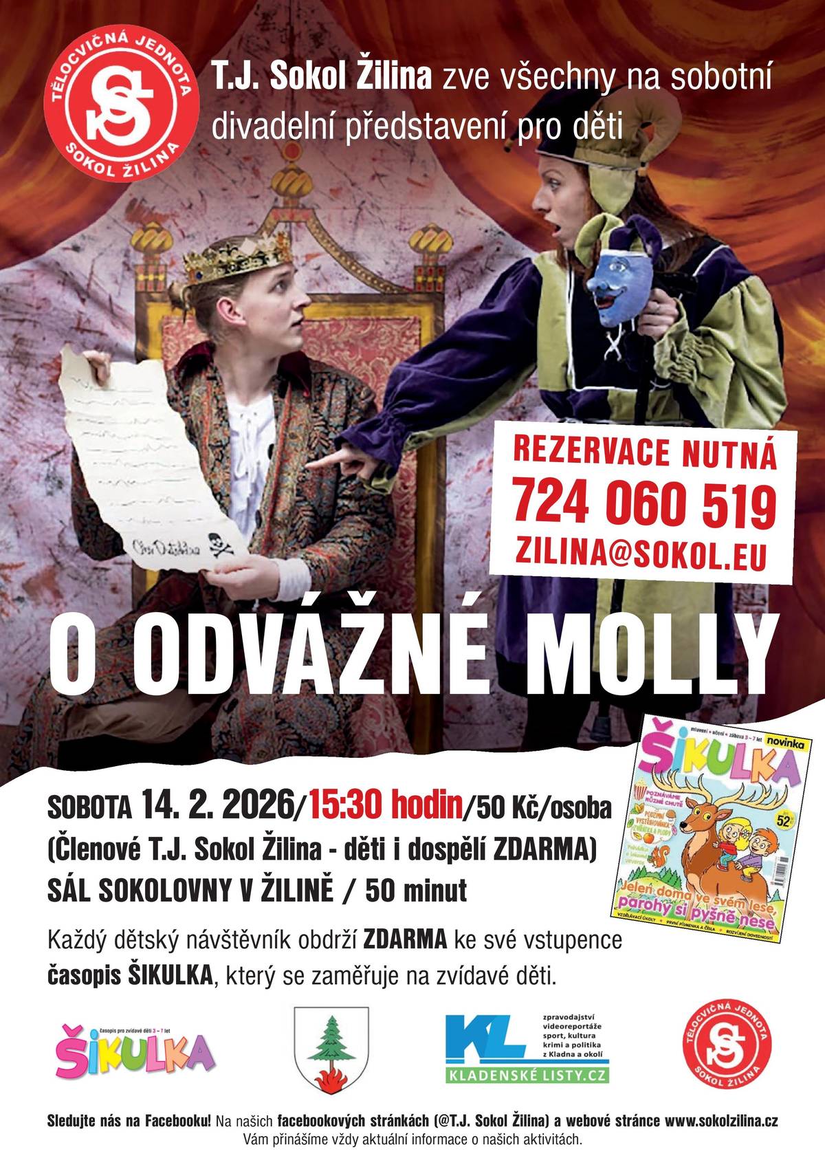 Všechny děti i rodiče zveme na první letošní divadelní představení "O odvážné Molly" v sobotu 14. 2. 2026 od 15:30 hod. na sále v sokolovně. Vstupné 50 Kč/osoba. Členové T.J. Sokol Žilina, děti i dospělí, mají vstup zdarma. Vstupenky je třeba předem rezervovat telefonicky na čísle 724 060 519 nebo e-mailem: zilina@sokol.eu. V představení Divadla Šapitó Malá hrdinka Molly ukáže, že odvaha může mít mnoho podob, a že i ti nejmenší v sobě mají sílu zvládnout velké věci. A radost nebude končit oponou! Díky milé podpoře časopisu Šikulka si každé dítě odnese malý dárek, který potěší a podpoří jeho zvídavost. Těšíme se na malé i velké diváky, přijďte si užít krásné divadelní odpoledne.