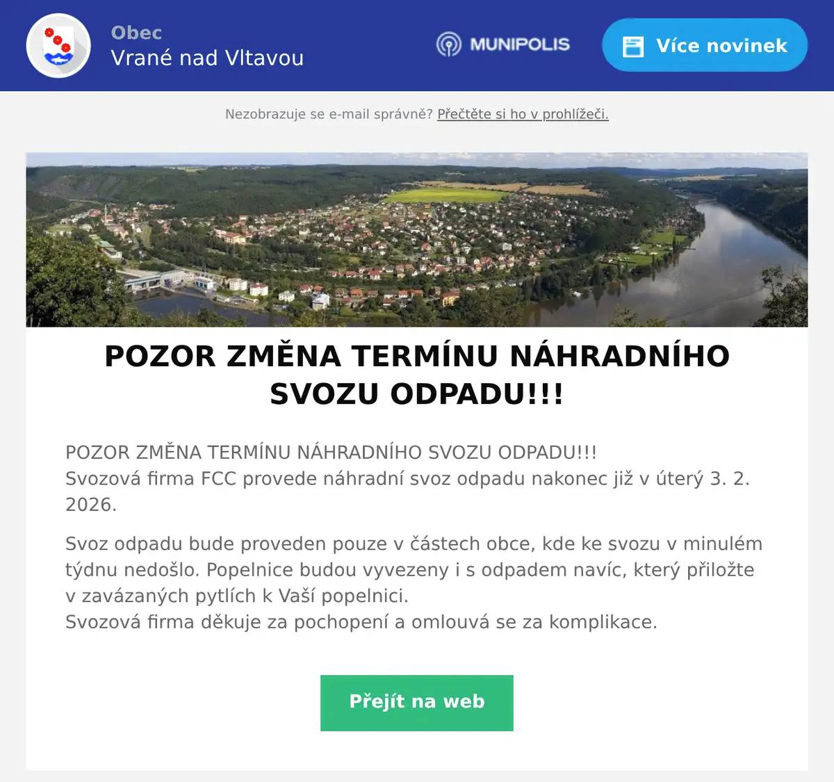 POZOR ZMĚNA TERMÍNU NÁHRADNÍHO SVOZU ODPADU!!!Svozová firma FCC provede náhradní svoz odpadu nakonec již v úterý 3. 2. 2026. Svoz odpadu bude proveden pouze v částech obce, kde ke svozu v minulém týdnu nedošlo. Popelnice budou vyvezeny i s odpadem navíc, který přiložte v zavázaných pytlích k Vaší popelnici.Svozová firma děkuje za pochopení a omlouvá se za komplikace.