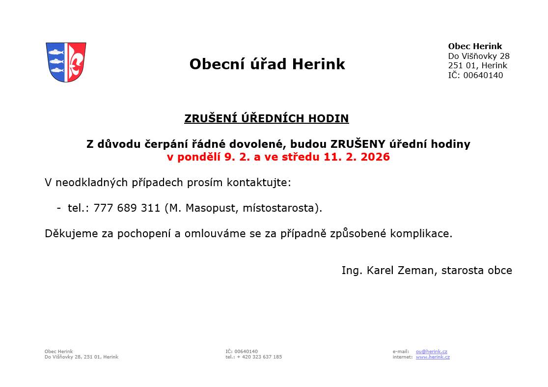Z důvodu čerpání řádné dovolené, budou ZRUŠENY úřední hodiny OÚ Herink v pondělí 9.2 a ve středu 11.2.2026. V neodkladných případech prosím kontaktujte: 777689311 - M.Masopust, místostarosta. Děkujeme za pochopení a omlouváme se za případně způsobené komplikace.