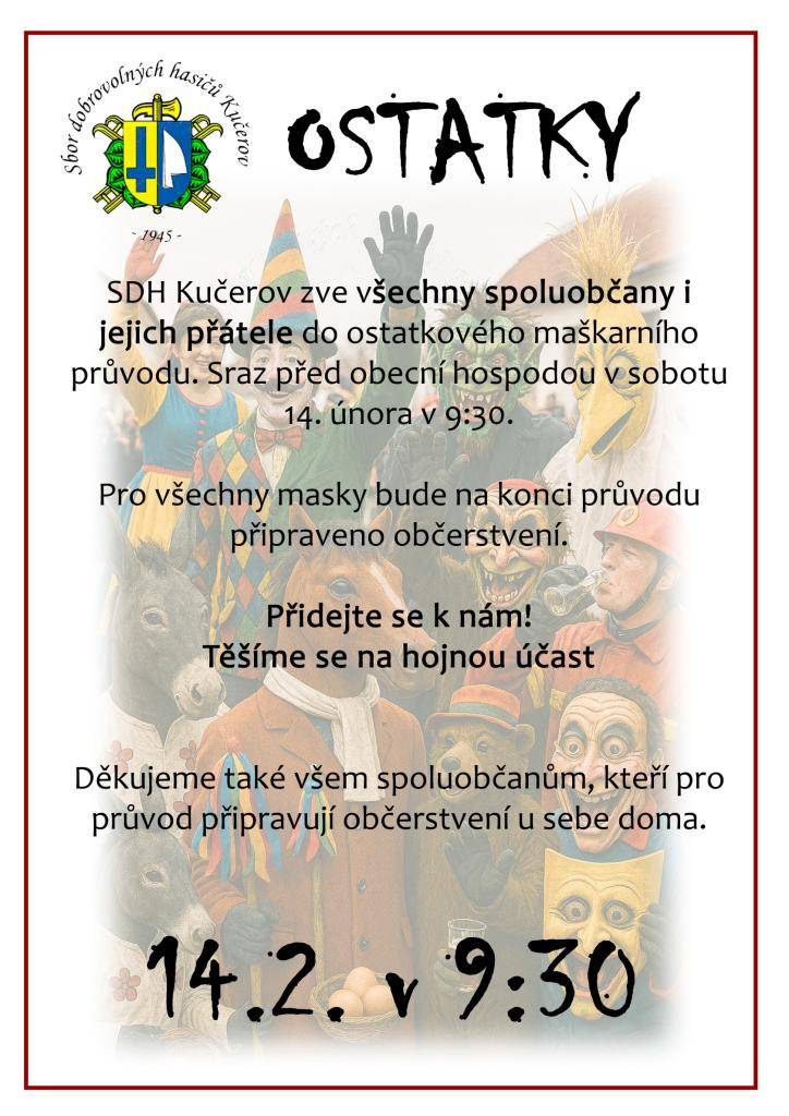 Sbor dobrovolných hasičů Kučerov zve v sobotu 14. února všechny spoluobčany i jejich přátele do ostatkového maškarního průvodu. Sraz před hospodou v sobotu 14. února v 9:30.  Pro všechny masky bude na konci průvodu připraveno občerstvení.