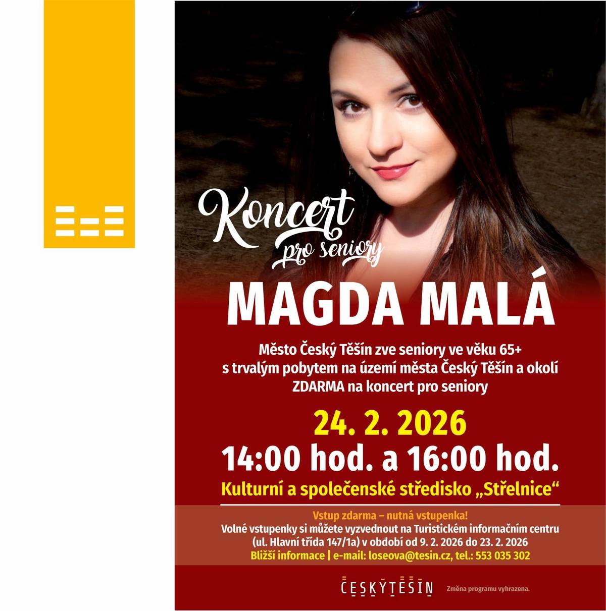 Milí senioři, srdečně vás zveme na krásné hudební odpoledne! Do Českého Těšína zavítá oblíbená zpěvačka Magda Malá, aby vás potěšila svým hlasem a známými melodiemi. Úterý 24. února 2026 / ve 14:00 a v 16:00 / v KaSS „Střelnice“ Důležité informace ke vstupenkám:  Koncert je věnován našim občanům ve věku 65+ s trvalým pobytem v Českém Těšíně. Vstupenky jsou zdarma, ale je potřeba si je vyzvednout předem v Turistickém informačním centru v Českém Těšíně, a to od pondělí 9. února 2026. Počet míst je omezen, tak si pro tu svou raději zajděte včas. Těšíme se na vás a na společně strávené chvíle s hudbou!