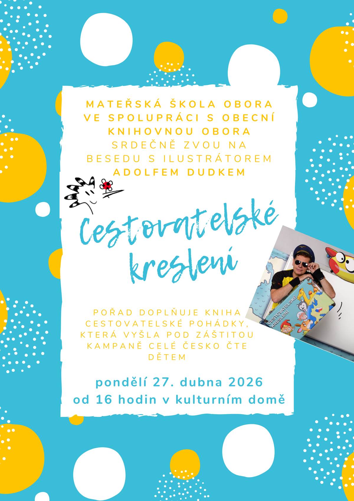 MŠ Obora ve spolupráci s Obecní knihovnou Obora srdečně zvou na besedu s ilustrátorem Adolfem Dudkem s názvem Cestovatelské kreslení. Dne 27. dubna 2026 od 16:00 hodin v kulturním domě Obora. Pořad doplňuje kniha Cestovatelské pohádky, která vyšla pod záštitou kampaně Celé česko čte dětem.