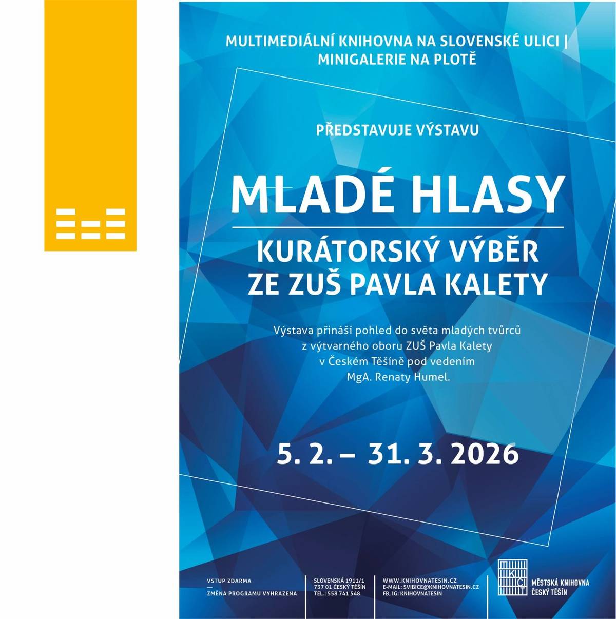Městská knihovna na Slovenské ulici vás zve do Minigalerie Na Plotě na výstavu výtvarných prací žáků ZUŠ Pavla Kalety s názvem Mladé hlasy – kurátorský výběr ze ZUŠ Pavla Kalety. Výstava nabízí jedinečný pohled do světa mladých tvůrců výtvarného oboru ZUŠ Pavla Kalety v Českém Těšíně, kteří tvoří pod vedením MgA. Renaty Humel. 5. 2. 2026 – 31. 3. 2026 / Minigalerie Na Plotě, Městská knihovna, ul. Slovenská. Vstup zdarma. Přijďte se podívat, jakými hlasy promlouvá mladé umění.