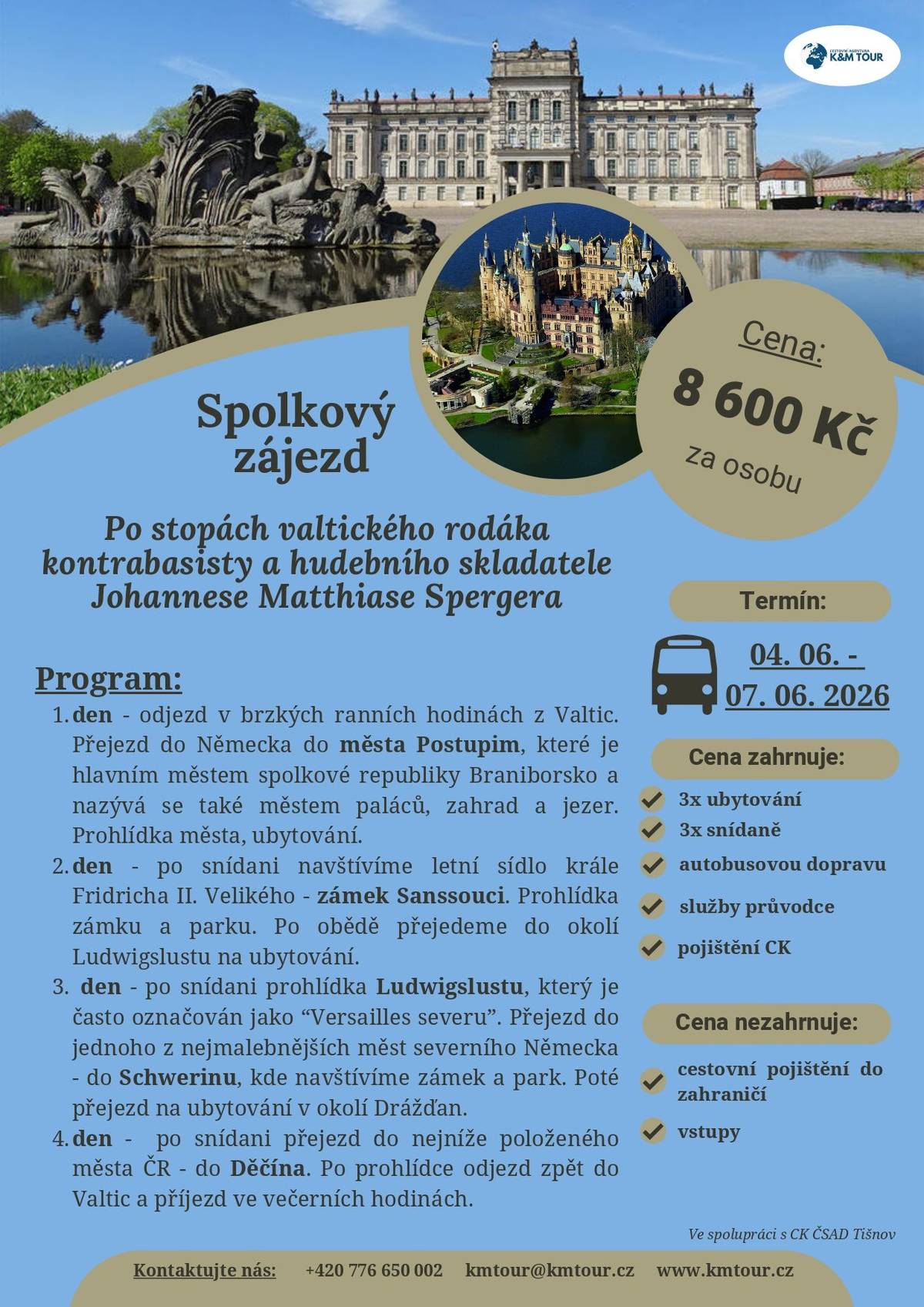 Muzejní spolek Valtice ve spolupráci s CK KM Tour nabízí zájezd „Po stopách valtického rodáka kontrabasisty a hudebního skladatele J. M. Spergera“, který se koná od 4. do 7. 6. 2026. Přihlášky zasílejte: V. Kozáková - 776 650 002 L. Rakovská - 733 535 810 A. Marková - 724 069 125 Do přihlášky prosím uveďte: jméno a příjmení, bydliště, emailovou adresu a telefonní číslo.