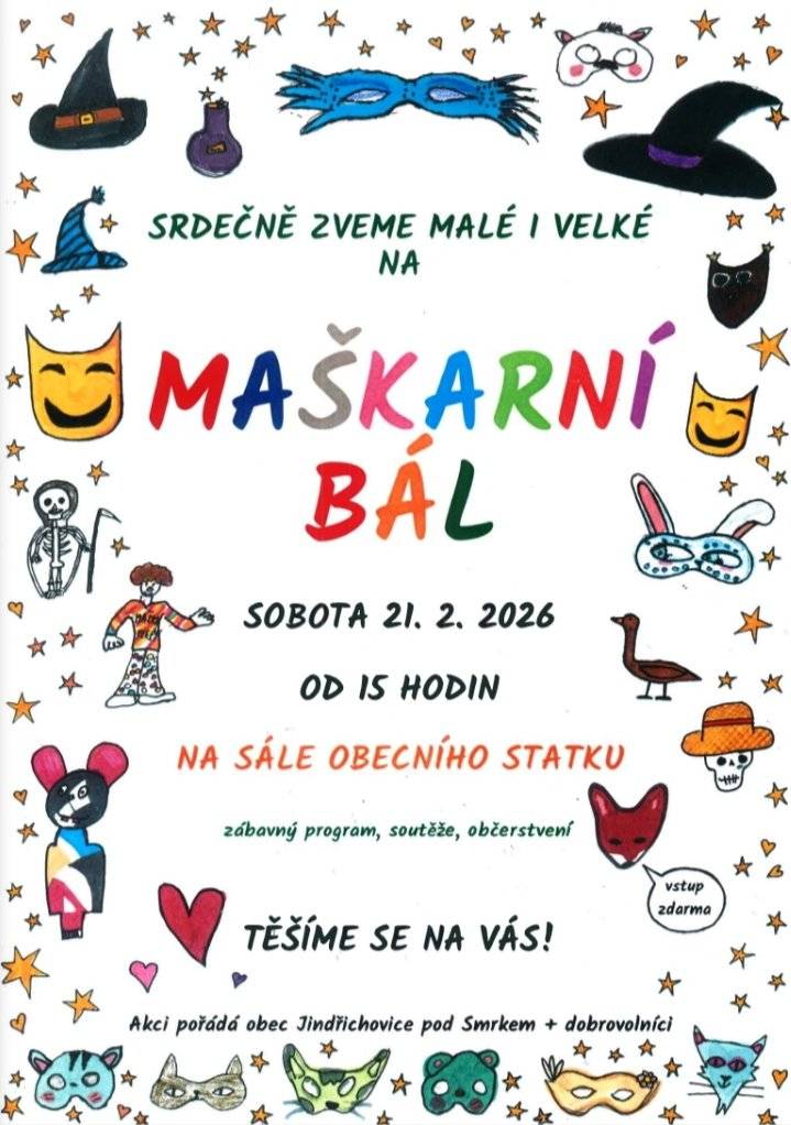 Obecní úřad Jindřichovice pod Smrkem ve spolupráci s dobrovolníky srdečně zve malé i velké na MAŠKARNÍ BÁL v sobotu 21. 2. 2026 od 15:00 na sále jindřichovického Statku. Čeká na vás rej masek, zábavný program, soutěže, hudba a občerstvení. Vstup zdarma. Těšíme se na všechny maškary!