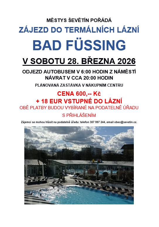 Městys Ševětín pořádá zájezd do lázní, odjezd autobusem v 6:00 hodin z náměstí, návrat v cca 20:00 hodin.  Cena zájezdu 600,- + 18 eur vstupné do lázní. Obě platby budou vybírané na podatelně úřadu při přihlášení.
