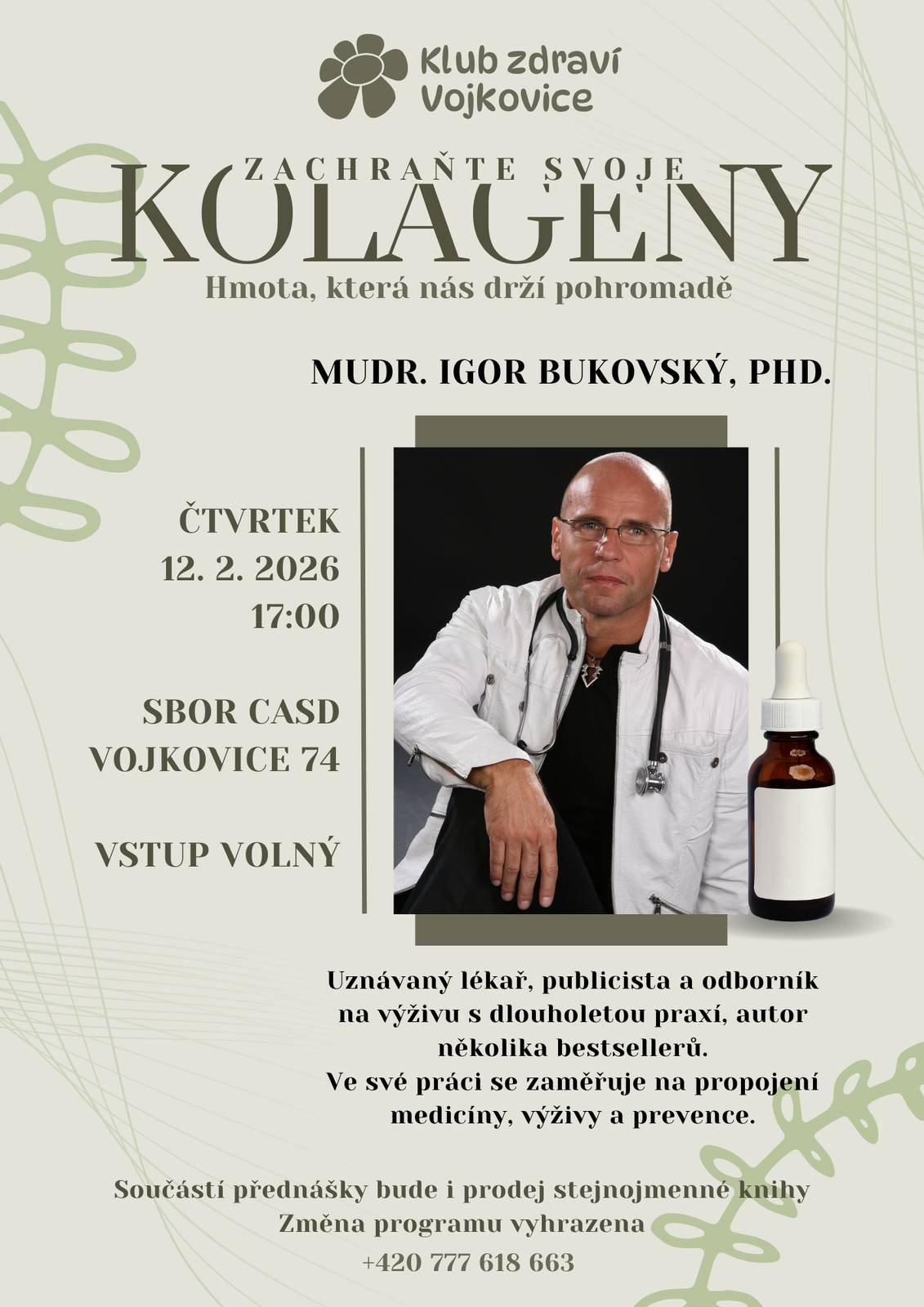 Srdečně zveme všechny, kteří se zajímají o své zdraví na únorovou přednášku Klubu zdraví Vojkovice, kdy nás navšíví mediálně známý lékař, spisovatel, ale i influencer MUDr. Igor Bukovský, Ph.D. se svou přednáškou "Zachraňte svoje kolageny", která reflektuje jeho poslední vydanou knihu.