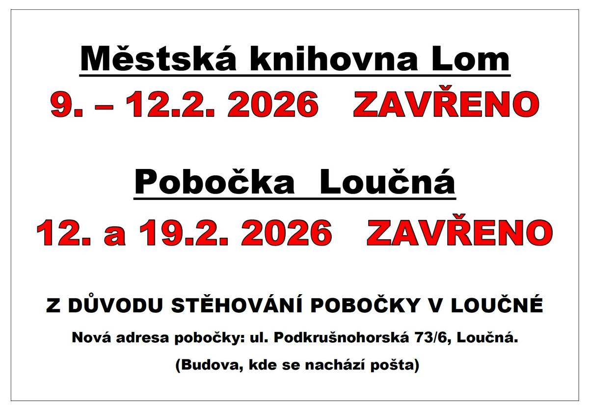 Z důvodu stěhování knihovny v Loučné bude Městská knihovna Lom 9. -12. února zavřená. Pobočka v Loučné bude zavřena 12.2. a 19.2.2026. Nová adresa pobočky knihovny bude Podkrušnohorská 73, Loučná (v budově, kde sídlí Pošta Partner)