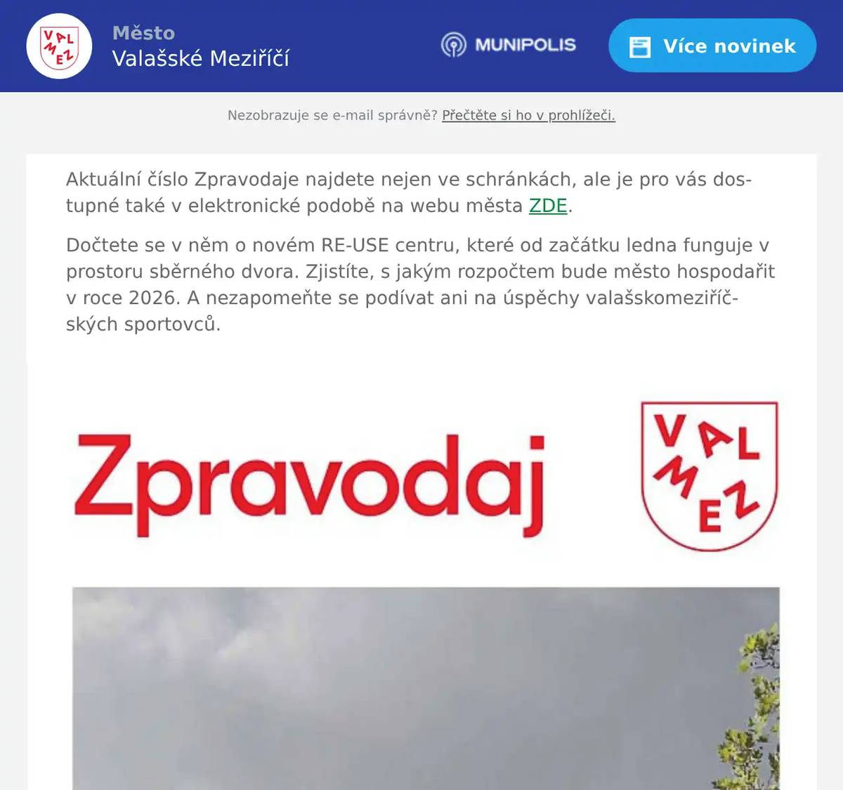 Aktuální číslo Zpravodaje najdete nejen ve schránkách, ale je pro vás dostupné také v elektronické podobě na webu města ZDE. Dočtete se v něm o novém RE-USE centru, které od začátku ledna funguje v prostoru sběrného dvora. Zjistíte, s jakým rozpočtem bude město hospodařit v roce 2026. A nezapomeňte se podívat ani na úspěchy valašskomeziříčských sportovců.