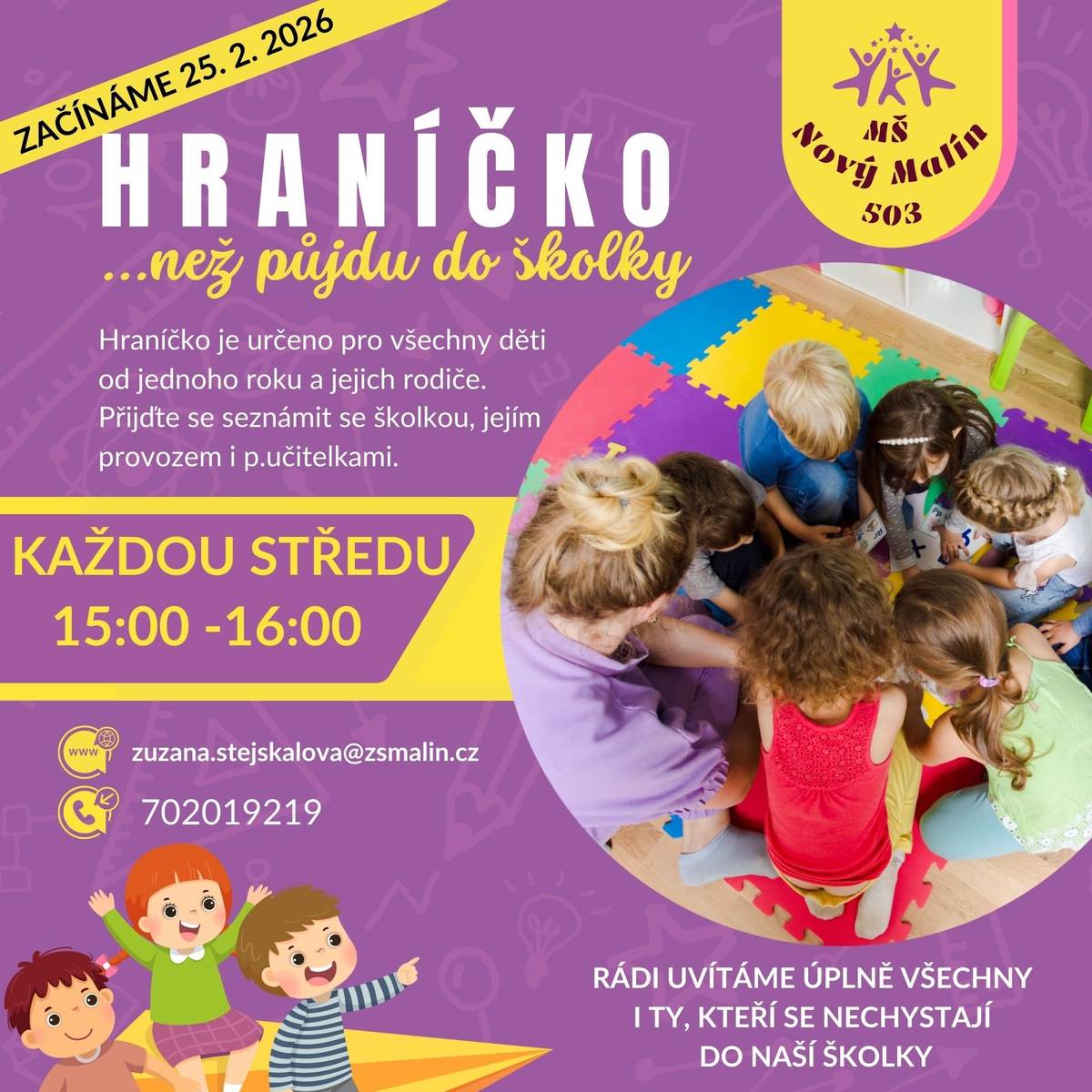 Hraníčko pro  všechny děti od jednoho roku a jejich rodiče v dolní školce - příprava na školku. Děti se seznámí s prostředím, provozem i učitelkami školky. Začínáme 25. 2. 2026 od 15 - 16 hod. a dále si pak můžete přijít pohrát každou další středu. Informace na tel. 702019219 nebo mailu zuzana.stejskalova@zsnovymalin.cz MŠ Nový Malín 503 (dolní školka)