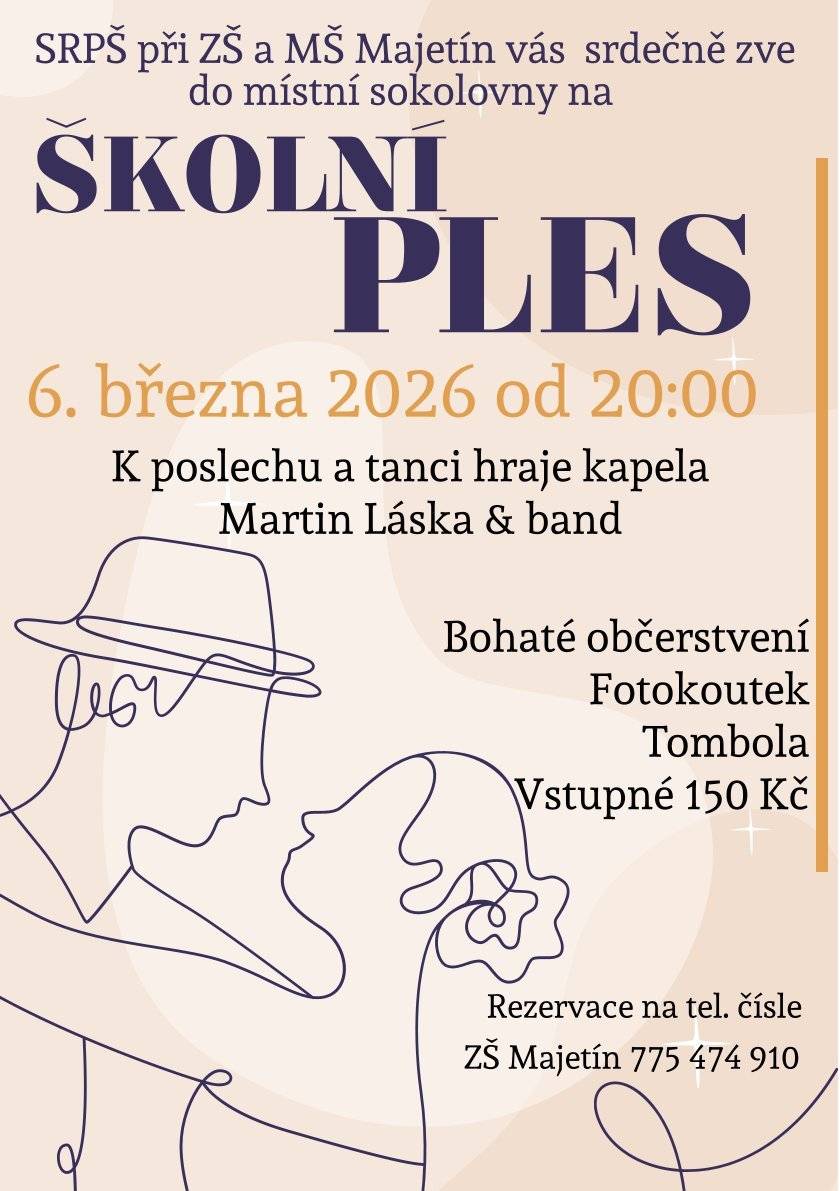SRPŠ při ZŠ a MŠ Majetín srdečně všechny zve na Školní ples v pátek 6. března 2026 od 20:00 hodin v sokolovně Majetín. K tanci a poslechu zahraje kapela Martin Láska & band. Připraveno bude bohaté občerstvení, fotokoutek a tombola s atraktivními cenami. Vstupné činí 150 Kč. Rezervace míst je možná na telefonním čísle ZŠ Majetín 775 474 910. Přijďte si užít příjemný večer plný tance, hudby a dobré nálady.
