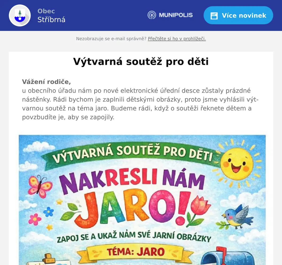 Vážení rodiče,u obecního úřadu nám po nové elektronické úřední desce zůstaly prázdné nástěnky. Rádi bychom je zaplnili dětskými obrázky, proto jsme vyhlásili výtvarnou soutěž na téma jaro. Budeme rádi, když o soutěži řeknete dětem a povzbudíte je, aby se zapojily.
