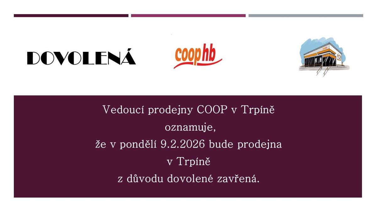 Vedoucí prodejny COOP v Trpíně oznamuje, že v pondělí 9.2.2026 bude prodejna v Trpíně z důvodu dovolené zavřená.