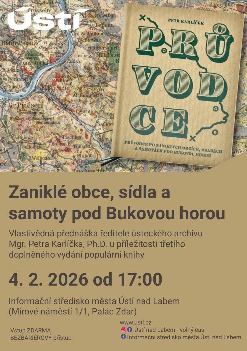 Vlastivědná přednáška Mgr. Petra Karlíčka, Ph.D., ředitele Archivu města Ústí nad Labem, přiblíží historii i současné stopy dnes již zaniklých vesniček, sídel a samot v malebném koutě Českého středohoří pod Bukovou horou. Dozvíte se, jací lidé zde žili, jak vypadal jejich každodenní život a co z jejich světa dodnes zůstává zachováno v krajině. KDY: 4. 2. 2026 od 17:00 KDE: Informační středisko města Ústí nad Labem (Mírové náměstí 1/1, Palác Zdar) Přednáška se koná u příležitosti doplněného vydání knihy Průvodce po zaniklých obcích, sídlech a samotách pod Bukovou horou. Publikace je k dostání přímo v informačním středisku.  Vstup na přednášku je zdarma, informační středisko je bezbariérově přístupné. Těšíme se na vaši návštěvu.