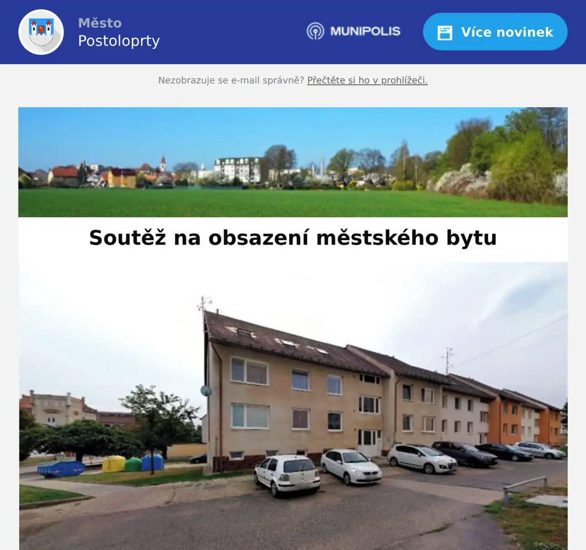Město Postoloprty na základě ustanovení odst. 1, § 39, zákona č. 128/2000 Sb., o obcích (obecní zřízení) zveřejňuje soutěž na obsazení městského bytu. Jedná se o byt o velikosti 1+1 v ulici Dvořákova 599, Postoloprty. Byt má: kuchyňskou linku, kombinovaný sporák, vestavěné skříně, sprchový kout. Dům nemá výtah. Minimální měsíční nájemné je nejnižší vyvolávací cenou.  Dále je nutno hradit zálohy na služby spojené s užíváním bytu (voda, elektřina, plyn, pronájem nádob na odpady) + další poplatky dle individuálních smluv. Minimální měsíční nájemné 2.922 Kč, jistota* 8.766 Kč. Prohlídky nabízeného bytu se uskuteční v pátek 6. 2. 2026 v 10.30 hodin a v pondělí 16. 2. 2026 v 16:30 hodin. Sraz uchazečů je přímo před domem v ul. Dvořákova 599, Postoloprty. Nabídky s uvedením měsíčního nájemného odevzdejte do 18. 2. 2026 do 11.00 hodin na předepsaném formuláři do podatelny Městského úřadu Postoloprty. Formulář si vyzvedněte na podatelně MÚ v Postoloprtech nebo na internetových stránkách města: www.postoloprty.cz. Zalepenou obálku označte svým jménem, příjmením, adresou a heslem: „Dvořákova 599, byt č.5 – neotevírat“. *Jistota je finanční částka uložená na zvláštním účtu pronajímatele, kterou nájemce ručí za stávající zařízení bytu a úhrady za poskytnuté služby. Při zrušení či ukončení nájemní smlouvy se tato částka vrací nájemci za předpokladu, že zařízení nebylo, mimo běžné opotřebení, poškozeno a byly vyrovnány pohledávky za byt včetně vyúčtování služeb.  Jistota za přidělený byt je splatná nejpozději do pěti dnů od obdržení vyrozumění o přidělení bytu.     Pokud žadatel přidělený byt odmítne, bez udání závažných důvodů nepřevezme ve stanovené termínu, či neuhradí jistotu ve stanovené lhůtě, město přidělení bytu zruší.