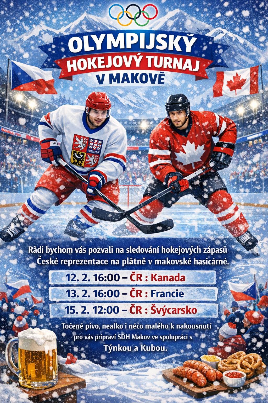 Nebaví Vás sledovat Olympijský hokejový turnaj s našimi hokejisty doma z gauče bez pořádné atmosféry? Tak bychom Vás rádi pozvali na pořádnou atmosféru do hasičárny. 12.2. 16:00 ČR:Kanada 13.2. 16:00 ČR:Francie 15.2. 12:00 ČR:Švícarsko  Točené pivo, nealko i něco malého k nakousnutí si pro Vás připraví SDH Makov ve spolupráci s Týnkou a Kubou. Přijďte si za fandit a podpořit naše kluky v akci.