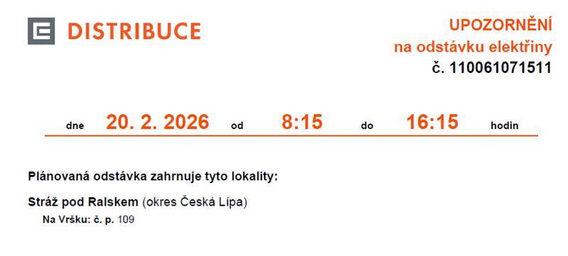 Vážení občané,  dovolujeme si Vás informovat o plánované odstávce dodávky elektrické energie, která proběhne: 📅 v pátek 20. 2. 2026 🕗 od 8:15 do 16:15 hodin 📍 Lokalita: Stráž pod Ralskem ulice Na Vršku – č. p. 109 Odstávka je plánována z důvodu prací na distribuční soustavě. Děkujeme Vám za pochopení.