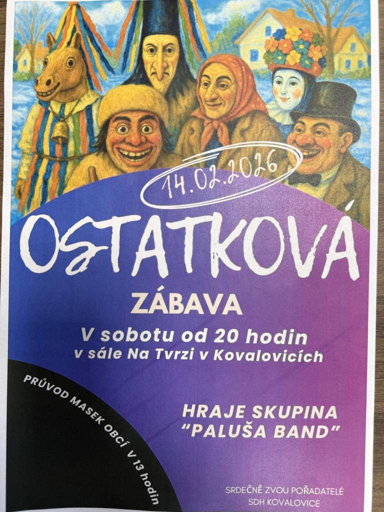14.2.2026 od 20 hod se v sále Na Tvrzi v Kovalovicích koná  Ostatková zábava, hraje skupina "Paluša Band"  15.2.2026 od 14 hod se koná rovněž v sále Dětský maškarní ples. Pro masky jsou připraveny výhry.  Srdečně zvou pořadatelé SDH Kovalovice