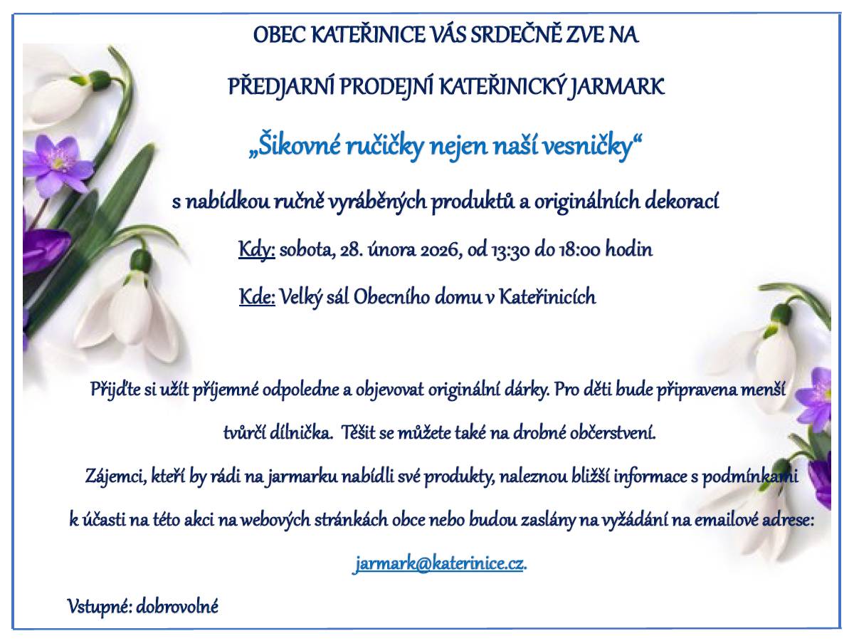 OBEC KATEŘINICE VÁS SRDEČNĚ ZVE NA  PŘEDJARNÍ PRODEJNÍ KATEŘINICKÝ JARMARK  „Šikovné ručičky nejen naší vesničky“  s nabídkou ručně vyráběných produktů a originálních dekorací. Sobota 28. února 2026, od 13:30 do 18:00, sál Obecního domu v Kateřinicích.