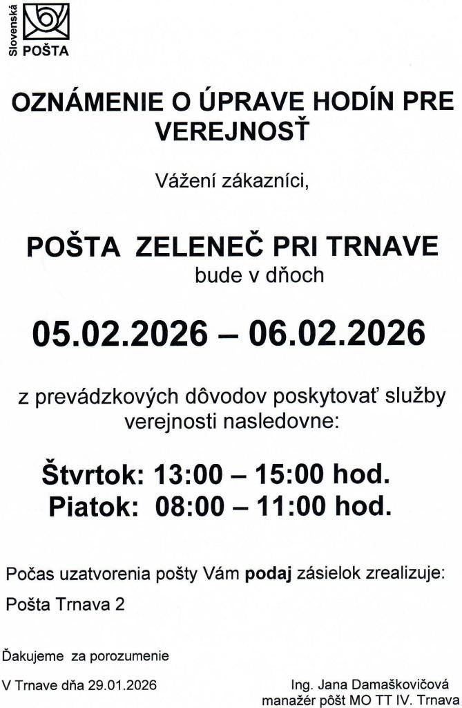 Oznamujeme občanom, že z prevádzkových dôvodov bude pošta Zeleneč v dňoch 5.2.2026-6.2.2026 poskytovať služby verejnosti nasledovne:  Štvrtok: 13:00 - 15.00 hod  Piatok:   08:00 - 11:00 hod.