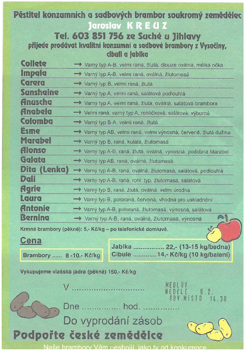 ·         Drůbežárna Prace bude v úterý 10. 2. 2026 v 8:45 hod. prodávat mladé kuřice a kohouty, krmivo pro drůbež a králíky, vitamínové doplňky a dále pak vykupovat králičí kožky - cena 10 Kč/ks, ·         Jaroslav Kreuz ze Suché u Jihlavy – soukromý zemědělec z Vysočiny bude v neděli 8.2.2026 ve 14:30 hod. prodávat brambory za 8-10 Kč/kg,  jablka za 22 Kč/kg a cibuli za 14 Kč/kg.